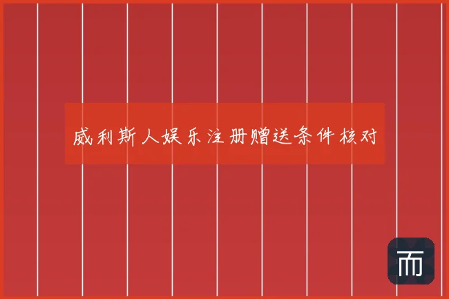 威利斯人娱乐注册赠送条件核对