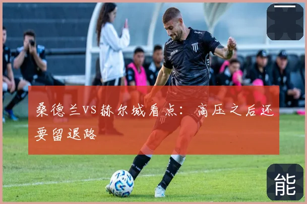 桑德兰vs赫尔城看点:高压之后还要留退路