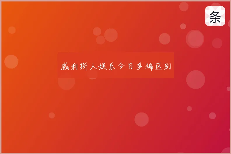 威利斯人娱乐今日多端区别